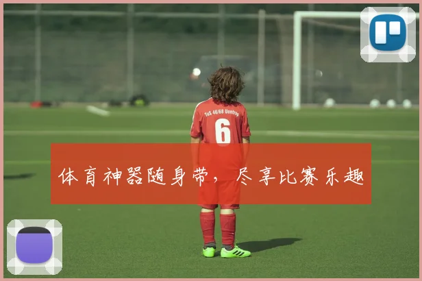 体育神器随身带，尽享比赛乐趣