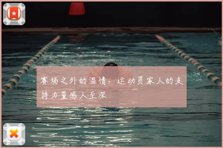 赛场之外的温情，运动员家人的支持力量感人至深