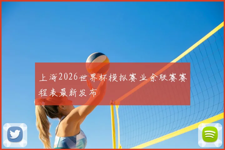 上海2026世界杯模拟赛业余联赛赛程表最新发布
